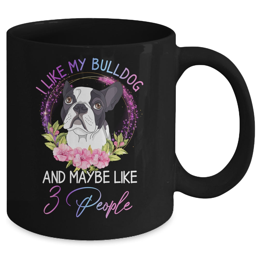 I Like My Bulldog And Maybe Like 3 People Mom Life Mug Coffee Mug | Teecentury.com