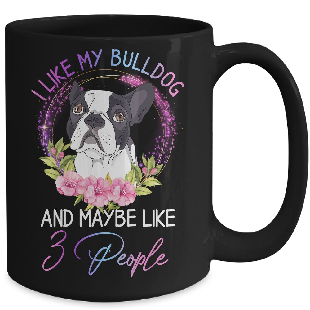 I Like My Bulldog And Maybe Like 3 People Mom Life Mug Coffee Mug | Teecentury.com