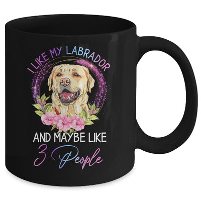 I Like My Labrador And Maybe Like 3 People Mom Life Mug Coffee Mug | Teecentury.com