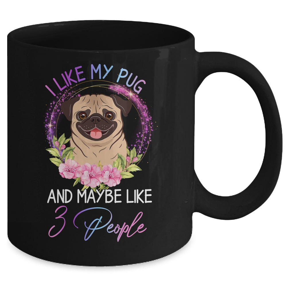I Like My Pug And Maybe Like 3 People Mom Life Mug Coffee Mug | Teecentury.com