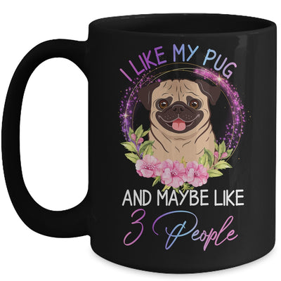 I Like My Pug And Maybe Like 3 People Mom Life Mug Coffee Mug | Teecentury.com