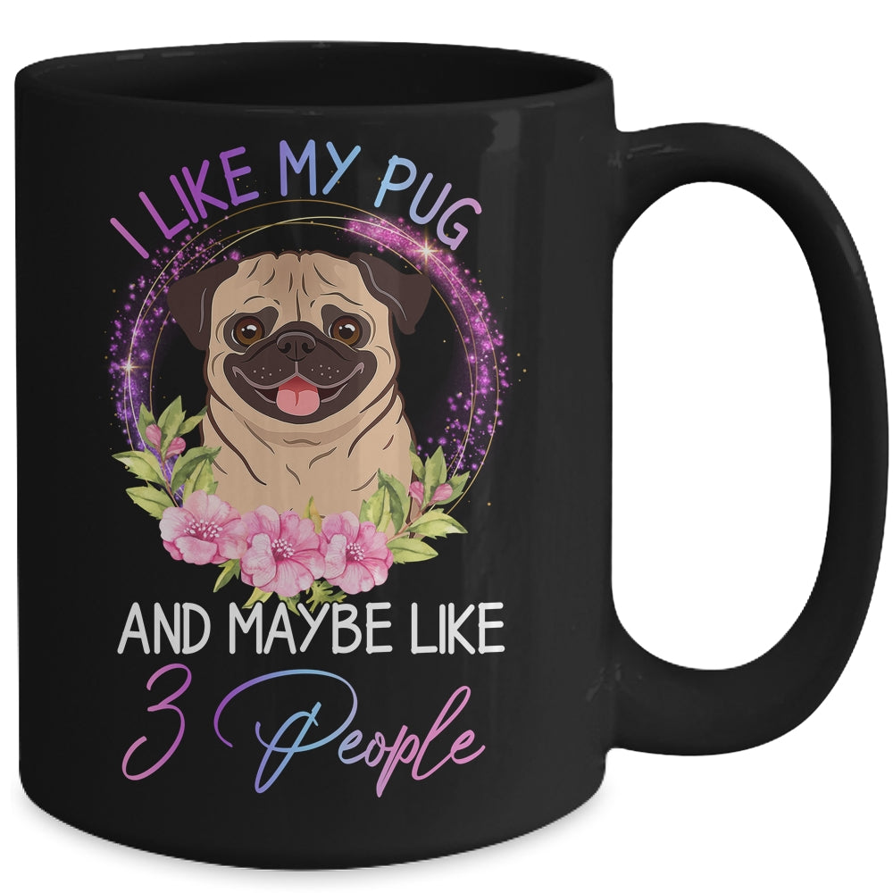 I Like My Pug And Maybe Like 3 People Mom Life Mug Coffee Mug | Teecentury.com