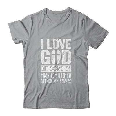 I Love God But Some Of His Children Get On My Nerves T-Shirt & Hoodie | Teecentury.com