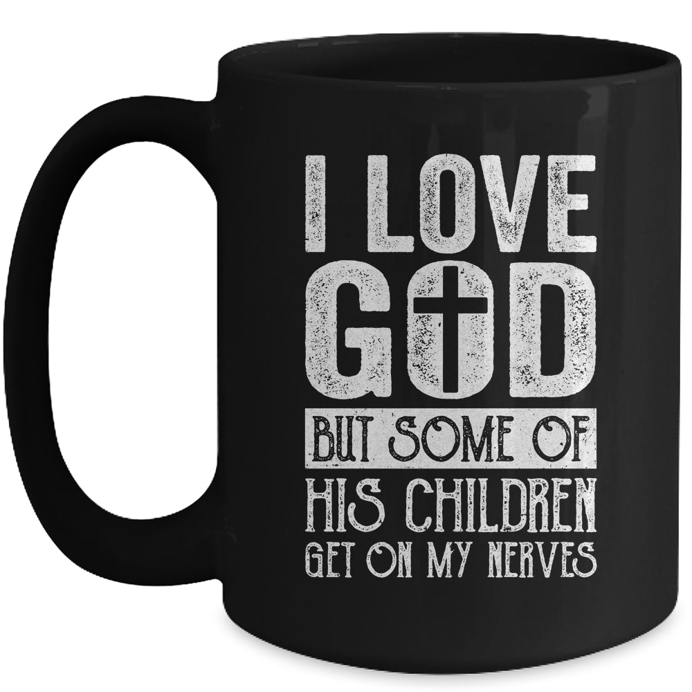 I Love God But Some Of His Children Get On My Nerves Mug Coffee Mug | Teecentury.com