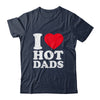 I Love Hot Dads I Heart Hot Dads Funny Red Heart Love Dads Shirt & Hoodie | teecentury