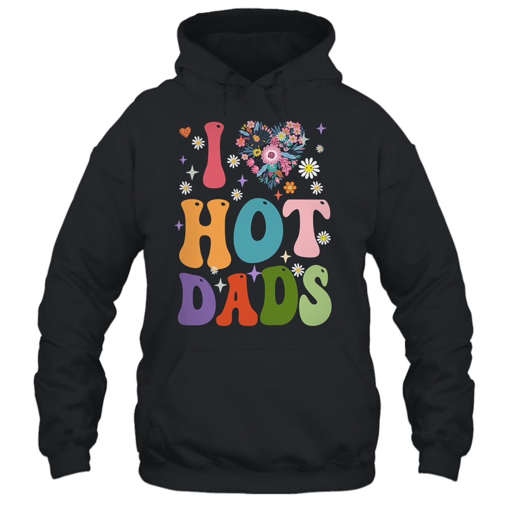 I Love Hot Dads I Heart Hot Dads Retro Groovy Fathers Day Shirt & Hoodie | teecentury