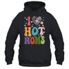 I Love Hot Moms I Heart Hot Moms Retro Groovy Mothers Day Shirt & Hoodie | teecentury