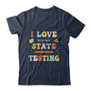 I Love The Last Day Of State Testing Funny Teacher Shirt & Hoodie | teecentury
