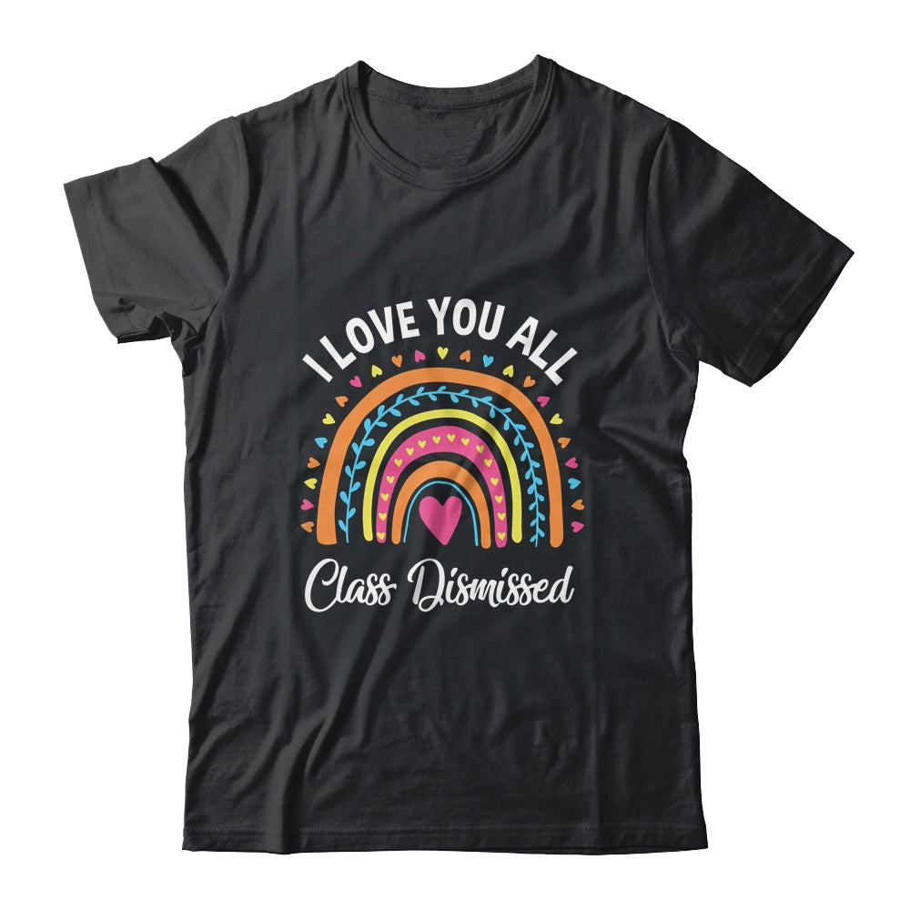 I Love You All Class Dismissed Rainbow Teacher Shirt & Hoodie | teecentury