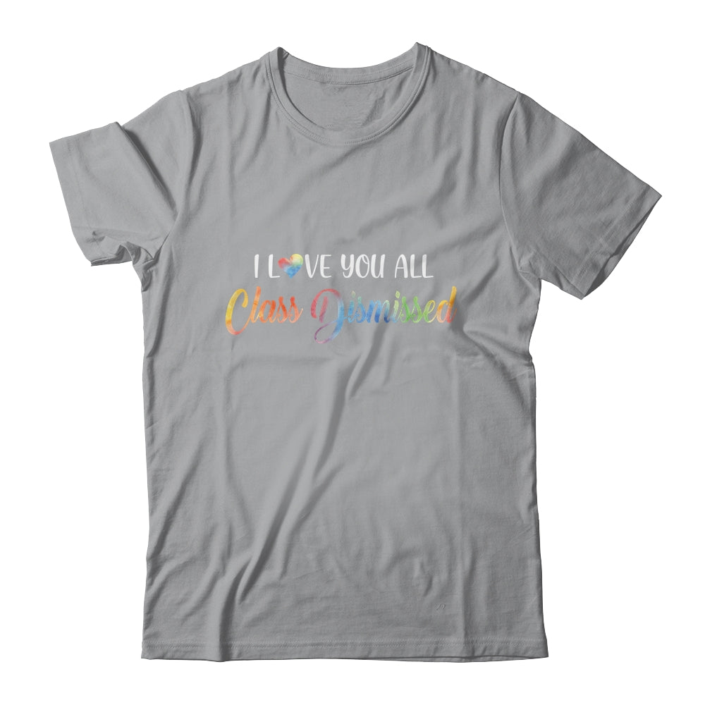 I Love You All Class Dismissed Teacher Last Day Of School T-Shirt & Hoodie | Teecentury.com