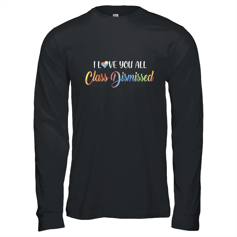 I Love You All Class Dismissed Teacher Last Day Of School T-Shirt & Hoodie | Teecentury.com