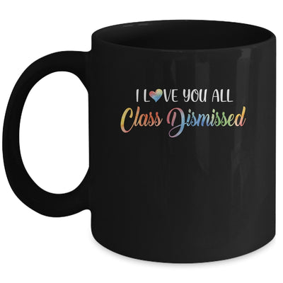 I Love You All Class Dismissed Teacher Last Day Of School Mug Coffee Mug | Teecentury.com