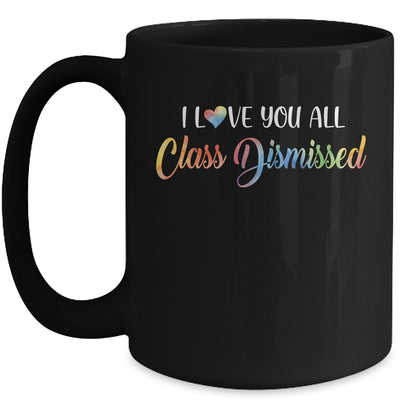 I Love You All Class Dismissed Teacher Last Day Of School Mug Coffee Mug | Teecentury.com