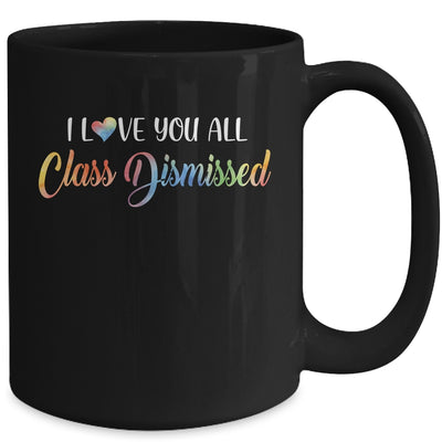 I Love You All Class Dismissed Teacher Last Day Of School Mug Coffee Mug | Teecentury.com