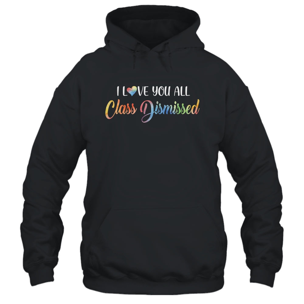 I Love You All Class Dismissed Teacher Last Day Of School T-Shirt & Hoodie | Teecentury.com