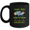 I Make Them Planties Wet Funny Gardening Gardener Lover Mug Coffee Mug | Teecentury.com