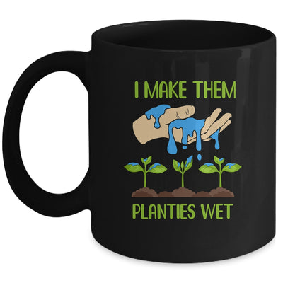 I Make Them Planties Wet Funny Gardening Gardener Lover Mug Coffee Mug | Teecentury.com