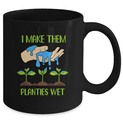 I Make Them Planties Wet Funny Gardening Gardener Lover Mug Coffee Mug | Teecentury.com