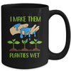 I Make Them Planties Wet Funny Gardening Gardener Lover Mug Coffee Mug | Teecentury.com