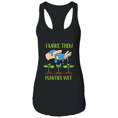 I Make Them Planties Wet Funny Gardening Gardener Lover T-Shirt & Tank Top | Teecentury.com