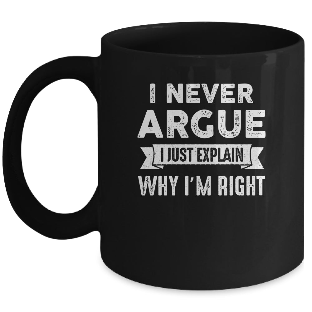 I Never Argue I Just Explain Why Im Right Mug | teecentury