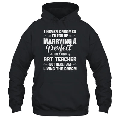 I Never Dreamed I'd End Up Marrying Art Teacher T-Shirt & Hoodie | Teecentury.com