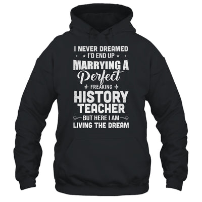 I Never Dreamed I'd End Up Marrying History Teacher T-Shirt & Hoodie | Teecentury.com