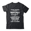 I Never Dreamed I'd End Up Marrying Kindergarten Teacher T-Shirt & Hoodie | Teecentury.com
