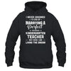 I Never Dreamed I'd End Up Marrying Kindergarten Teacher T-Shirt & Hoodie | Teecentury.com