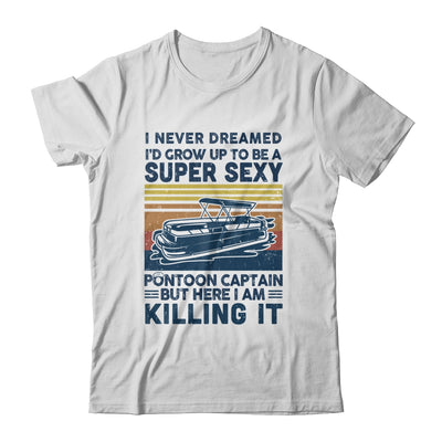 I Never Dreamed I'd Grow Up To Be Super Sexy Pontoon Captain T-Shirt & Tank Top | Teecentury.com