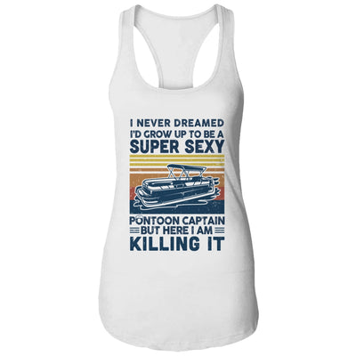 I Never Dreamed I'd Grow Up To Be Super Sexy Pontoon Captain T-Shirt & Tank Top | Teecentury.com