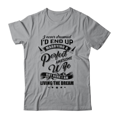 I Never Dreamed Id End Up Marrying A Perfect Awesome Wife T-Shirt & Hoodie | Teecentury.com