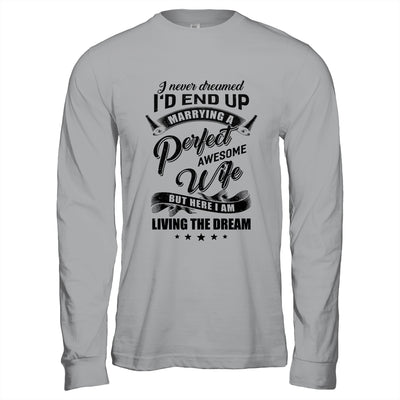 I Never Dreamed Id End Up Marrying A Perfect Awesome Wife T-Shirt & Hoodie | Teecentury.com