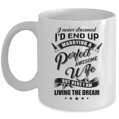 I Never Dreamed Id End Up Marrying A Perfect Awesome Wife Mug Coffee Mug | Teecentury.com