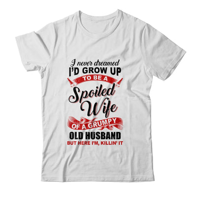 I Never Dreamed To Be A Spoiled Wife Of A Grumpy Old Husband T-Shirt & Hoodie | Teecentury.com