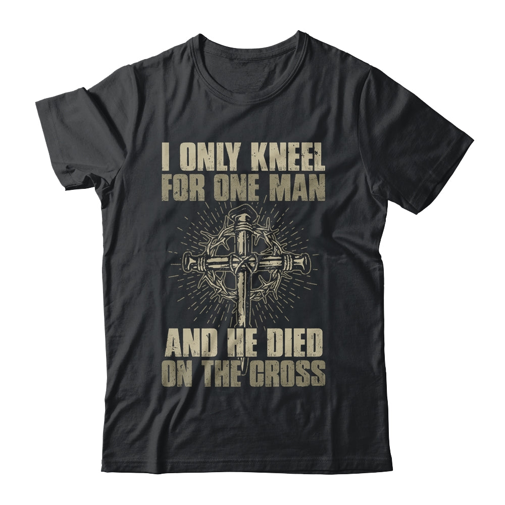 I Only Kneel For One Man And He Dies On The Cross Jesus T-Shirt & Hoodie | Teecentury.com