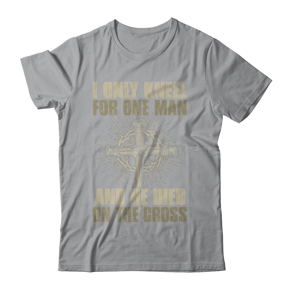 I Only Kneel For One Man And He Dies On The Cross Jesus T-Shirt & Hoodie | Teecentury.com
