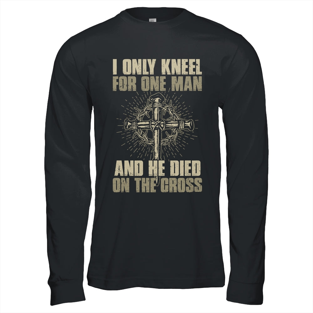 I Only Kneel For One Man And He Dies On The Cross Jesus T-Shirt & Hoodie | Teecentury.com