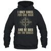 I Only Kneel For One Man And He Dies On The Cross Jesus T-Shirt & Hoodie | Teecentury.com