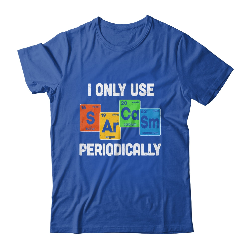 I Only Use Sarcasm Periodically Funny Sarcastic Chemist T-Shirt & Hoodie | Teecentury.com