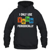 I Only Use Sarcasm Periodically Funny Sarcastic Chemist T-Shirt & Hoodie | Teecentury.com