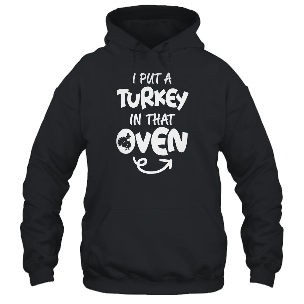 I Put A Turkey In That Oven Pregnant Thanksgiving Funny T-Shirt & Hoodie | Teecentury.com