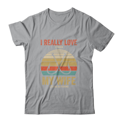 I Really Love It When My Wife Lets Me Go Fishing T-Shirt & Hoodie | Teecentury.com