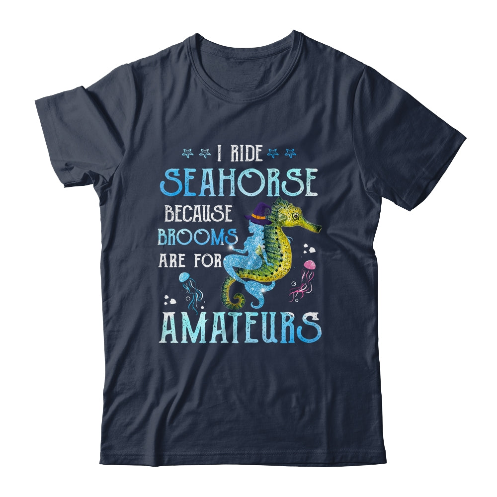 I Ride Seahorses Because Brooms Are For Amateurs Funny Witch T-Shirt & Tank Top | Teecentury.com