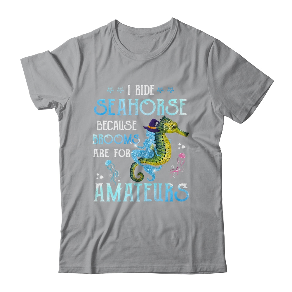 I Ride Seahorses Because Brooms Are For Amateurs Funny Witch T-Shirt & Tank Top | Teecentury.com