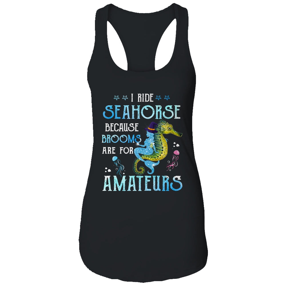 I Ride Seahorses Because Brooms Are For Amateurs Funny Witch T-Shirt & Tank Top | Teecentury.com
