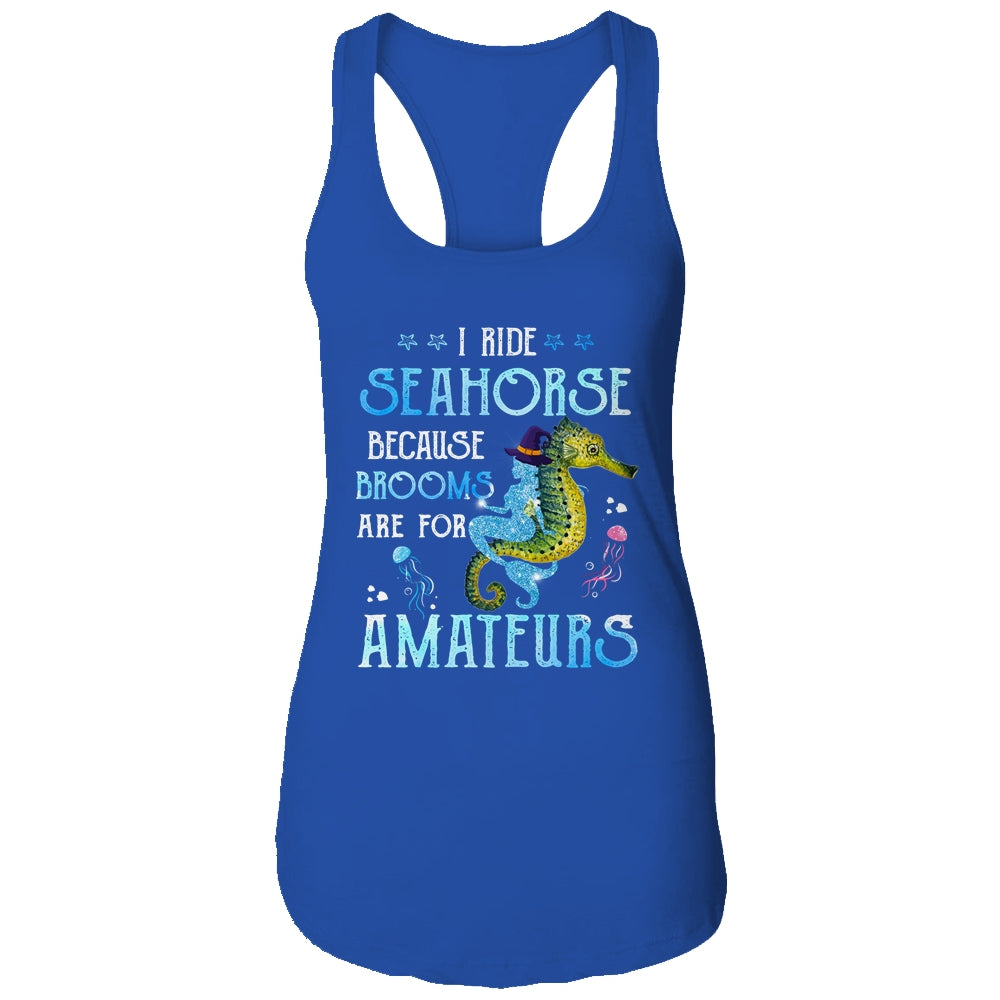 I Ride Seahorses Because Brooms Are For Amateurs Funny Witch T-Shirt & Tank Top | Teecentury.com