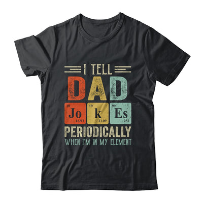 I Tell Dad Jokes Periodically But Only When I'm My Element T-Shirt & Hoodie | Teecentury.com