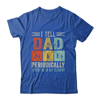 I Tell Dad Jokes Periodically But Only When I'm My Element T-Shirt & Hoodie | Teecentury.com