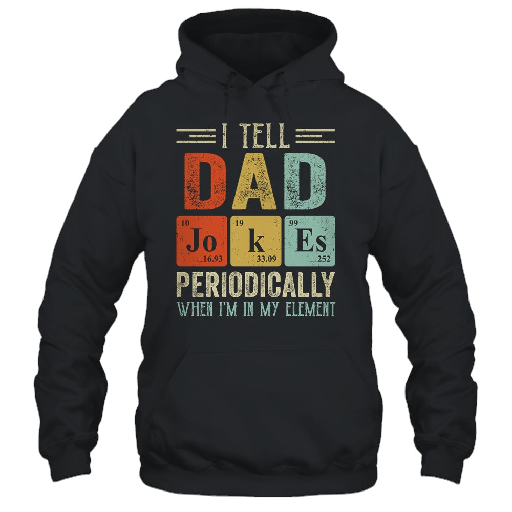 I Tell Dad Jokes Periodically But Only When I'm My Element T-Shirt & Hoodie | Teecentury.com